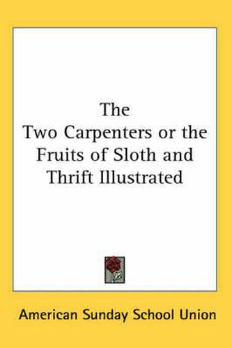 Cover image for The Two Carpenters or the Fruits of Sloth and Thrift Illustrated