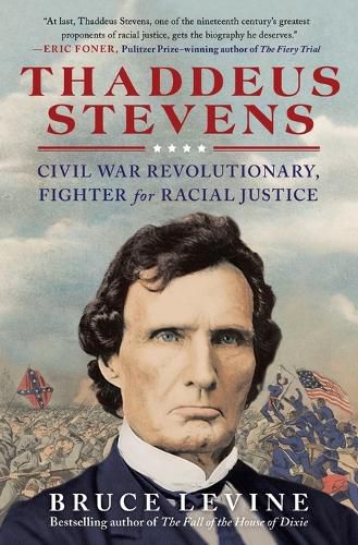 Thaddeus Stevens: Civil War Revolutionary, Fighter for Racial Justice