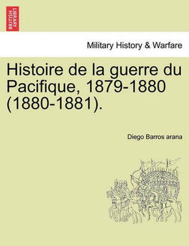 Cover image for Histoire de La Guerre Du Pacifique, 1879-1880 (1880-1881).