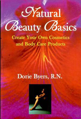 Cover image for Natural Beauty Basics: Create Your Own Cosmetics and Body Care Products