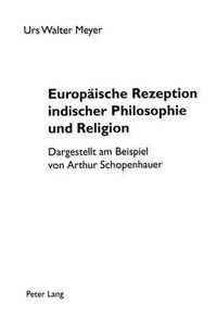 Cover image for Europaeische Rezeption Indischer Philosophie Und Religion: Dargestellt Am Beispiel Von Arthur Schopenhauer