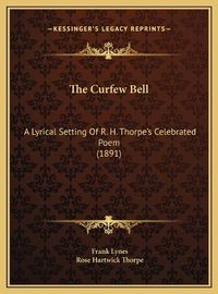 Cover image for The Curfew Bell: A Lyrical Setting of R. H. Thorpe's Celebrated Poem (1891)