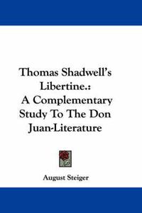 Cover image for Thomas Shadwell's Libertine.: A Complementary Study to the Don Juan-Literature