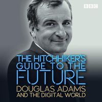 Cover image for The Hitchhiker's Guide to the Future: Douglas Adams and the digital world