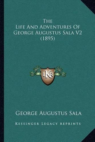 The Life and Adventures of George Augustus Sala V2 (1895)