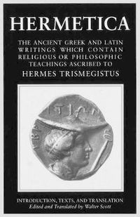 Cover image for Hermetica: Volume One: The Ancient Greek and Latin Writings which Contain Religious or Philosophic Teachings Ascribed to Hermes Trismegistus