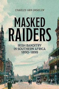 Cover image for Masked Raiders: Irish Banditry in Southern Africa, 1890-1899