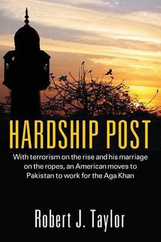 Cover image for Hardship Post: With Terrorism on the Rise and His Marriage on the Ropes, an American Moves to Pakistan to Work for the Aga Khan