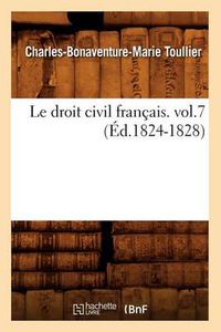 Cover image for Le Droit Civil Francais. Vol.7 (Ed.1824-1828)