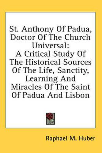 Cover image for St. Anthony of Padua, Doctor of the Church Universal: A Critical Study of the Historical Sources of the Life, Sanctity, Learning and Miracles of the Saint of Padua and Lisbon