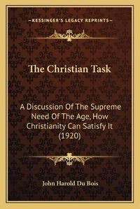 Cover image for The Christian Task: A Discussion of the Supreme Need of the Age, How Christianity Can Satisfy It (1920)