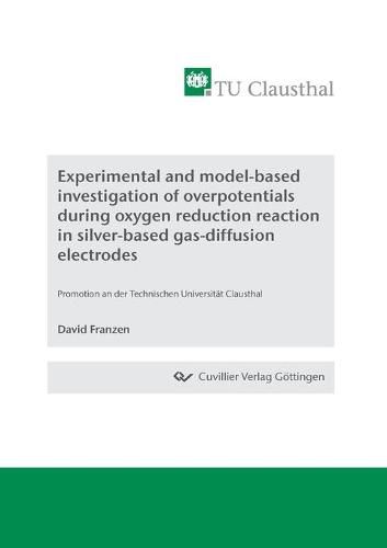 Cover image for Experimental and model-based investigation of overpotentials during oxygen reduction reaction in silver-based gas-diffusion electrodes