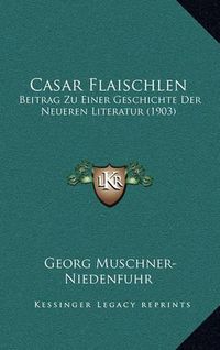 Cover image for Casar Flaischlen: Beitrag Zu Einer Geschichte Der Neueren Literatur (1903)