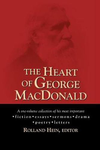 Cover image for The Heart of George MacDonald: A One-Volume Collection of His Most Important Fiction, Essays, Sermons, Drama, and Biographical Information