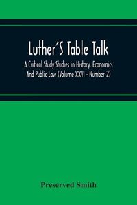 Cover image for Luther'S Table Talk, A Critical Study Studies In History, Economics And Public Law (Volume Xxvi - Number 2)