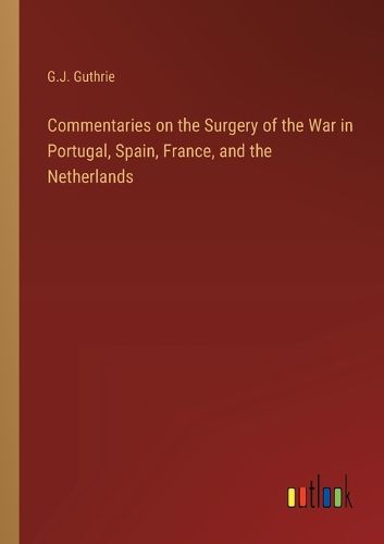 Cover image for Commentaries on the Surgery of the War in Portugal, Spain, France, and the Netherlands