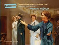 Cover image for Why Couldn't Susan B. Anthony Vote?: And Other Questions About Women's Suffrage