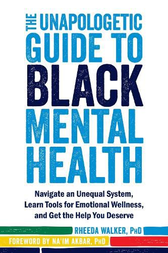 Cover image for The Unapologetic Guide to Black Mental Health: Navigate an Unequal System, Learn Tools for Emotional Wellness, and Get the Help You Deserve