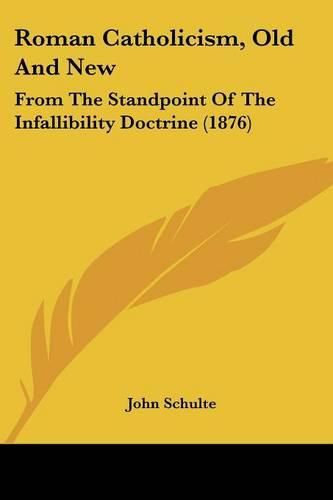 Roman Catholicism, Old and New: From the Standpoint of the Infallibility Doctrine (1876)