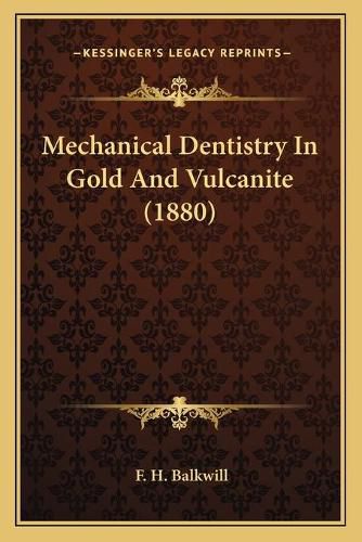 Cover image for Mechanical Dentistry in Gold and Vulcanite (1880)