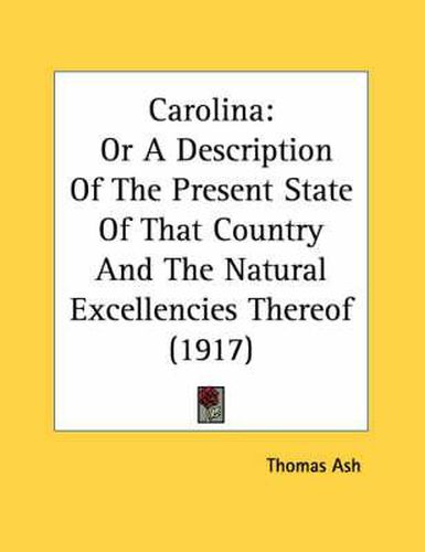 Cover image for Carolina: Or a Description of the Present State of That Country and the Natural Excellencies Thereof (1917)