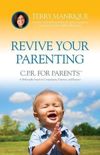 Cover image for Revive Your Parenting: C.P.R. for Parents, A Philosophy based on Compassion, Patience, and Respect