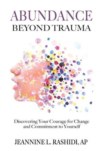 Cover image for Abundance Beyond Trauma: Discovering Your Courage for Change and Commitment to Yourself