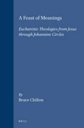 A Feast of Meanings: Eucharistic Theologies from Jesus through Johannine Circles