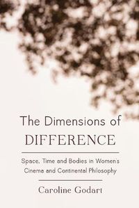 Cover image for The Dimensions of Difference: Space, Time and Bodies in Women's Cinema and Continental Philosophy