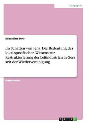 Cover image for Im Schatten von Jena. Die Bedeutung des lokal-spezifischen Wissens zur Restrukturierung der Leitindustrien in Gera seit der Wiedervereinigung