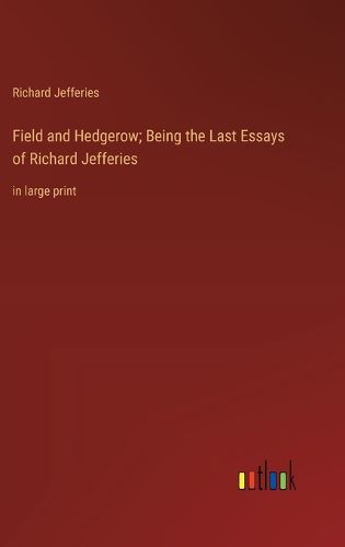 Cover image for Field and Hedgerow; Being the Last Essays of Richard Jefferies