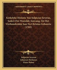 Cover image for Kerkelyke Historie Van Sulpicius Severus, Sedert Des Weerelds Aanvang, Tot Het Vierhonderdste Jaar Na Christus Geboorte (1702)