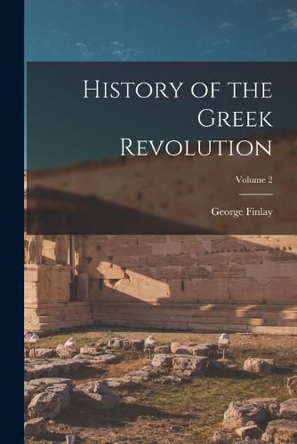 Cover image for History of the Greek Revolution; Volume 2