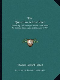 Cover image for The Quest for a Lost Race: Presenting the Theory of Paul B. Du Chaillu, an Eminent Ethnologist and Explorer (1907)