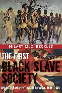 Cover image for The First Black Slave Society: Britain's Barbados, 1636-1876