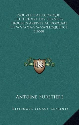 Nouvelle Allegorique, Ou Histoire Des Derniers Troubles Arrivez Au Royaume Da Acentsacentsa A-Acentsa Acentseloquence (1658)