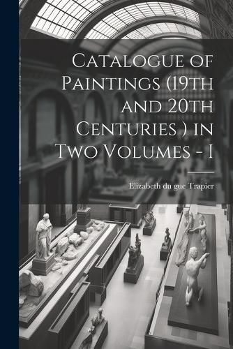 Cover image for Catalogue of Paintings (19th and 20th Centuries ) in Two Volumes - I
