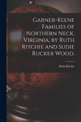 Cover image for Garner-Keene Families of Northern Neck, Virginia, by Ruth Ritchie and Sudie Rucker Wood.