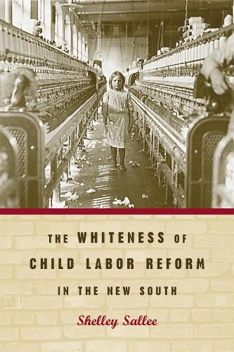 Cover image for The Whiteness of Child Labor Reform in the New South