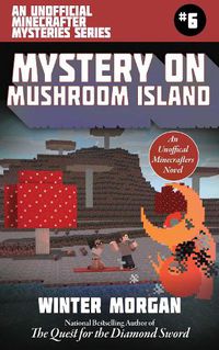 Cover image for Mystery on Mushroom Island: An Unofficial Minecrafters Mysteries Series, Book Six