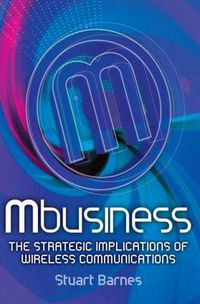 Cover image for Mbusiness: The Strategic Implications of Mobile Communications