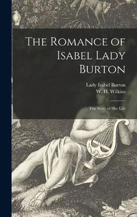 Cover image for The Romance of Isabel Lady Burton: the Story of Her Life