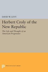 Cover image for Herbert Croly of the New Republic: The Life and Thought of an American Progressive