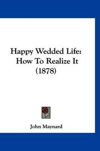 Cover image for Happy Wedded Life: How to Realize It (1878)