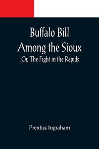 Cover image for Buffalo Bill Among the Sioux; Or, The Fight in the Rapids