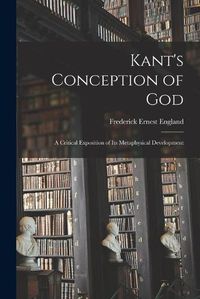 Cover image for Kant's Conception of God; a Critical Exposition of Its Metaphysical Development