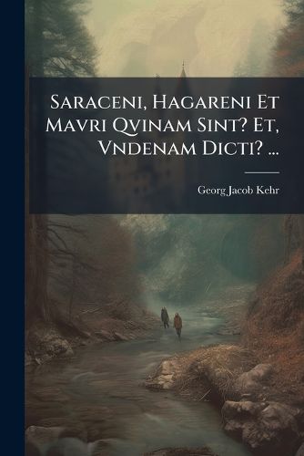 Cover image for Saraceni, Hagareni Et Mavri Qvinam Sint? Et, Vndenam Dicti? ...