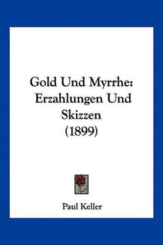 Gold Und Myrrhe: Erzahlungen Und Skizzen (1899)