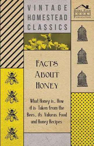 Cover image for Facts About Honey - What Honey is, How it is Taken from the Bees, Its Value as Food and Honey Recipes