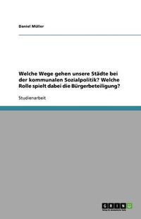 Cover image for Welche Wege Gehen Unsere Stadte Bei Der Kommunalen Sozialpolitik? Welche Rolle Spielt Dabei Die Burgerbeteiligung?